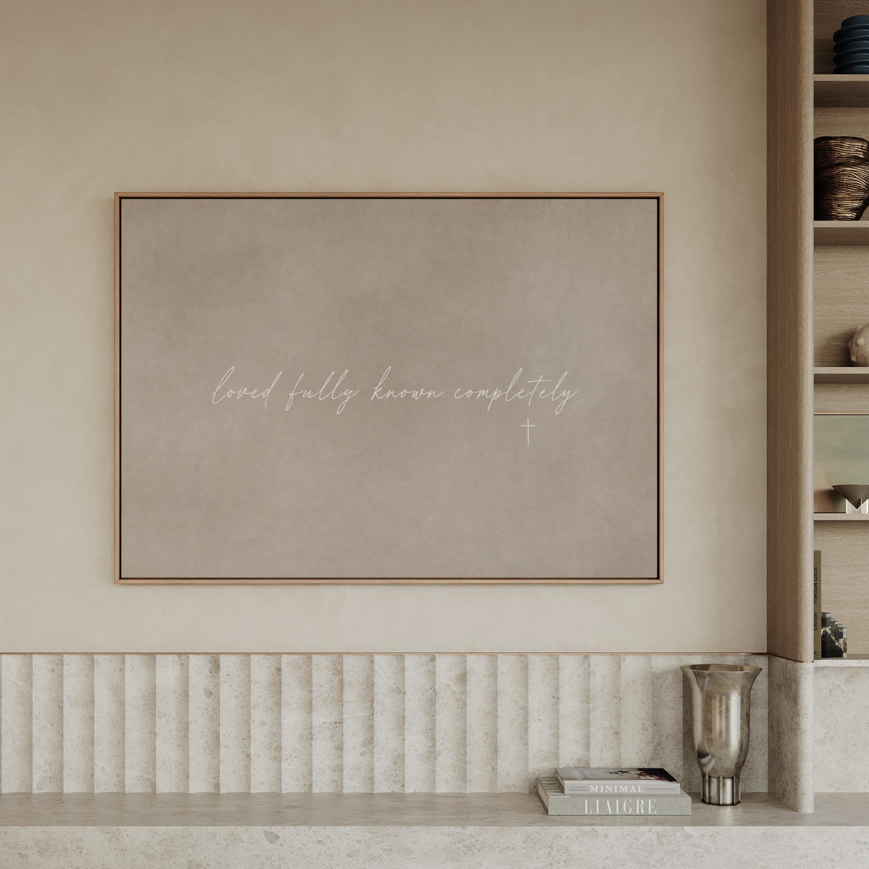 Loved Fully Canvas | Loved Fully Known Completely Framed Canvas Christian Wall Art | Faith Gift for Her | C0016